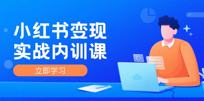 小红书变现实战内训课，0-1实现小红书-IP变现 底层逻辑/实战方法/训练结合-星禾网创星球