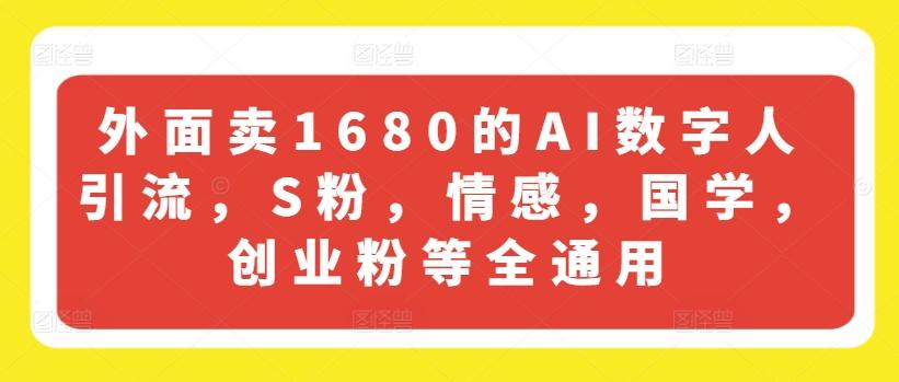 外面卖1680的AI数字人引流，S粉，情感，国学，创业粉等全通用-星禾网创星球