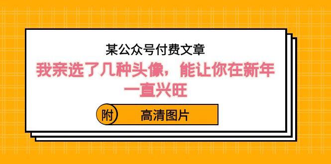 某公众号付费文章：我亲选了几种头像，能让你在新年一直兴旺（附高清图片）-星禾网创星球