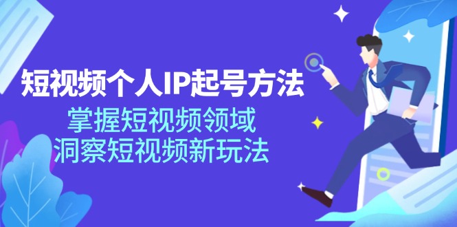 短视频个人IP起号方法，掌握 短视频领域，洞察 短视频新玩法(68节完整-星禾网创星球