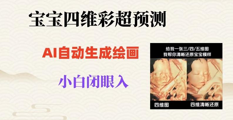 宝宝四维彩超AI预测项目，无门槛生成闭眼入日500+【揭秘】-星禾网创星球