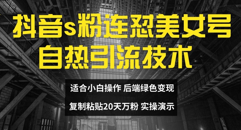 抖音s粉连怼美女号自热引流技术复制粘贴，20天万粉账号，无需实名制，矩阵操作【揭秘】-星禾网创星球