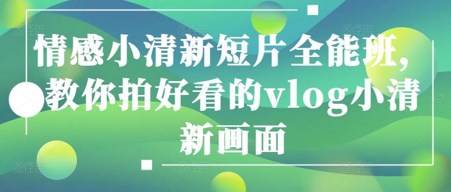 情感小清新短片全能班，教你拍好看的vlog小清新画面-星禾网创星球