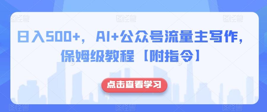 日入500+，AI+公众号流量主写作，保姆级教程【附指令】-星禾网创星球