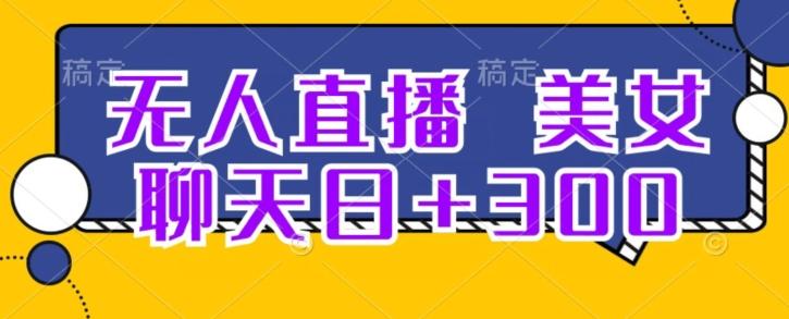 无人直播，美女聊天日+300-星禾网创星球