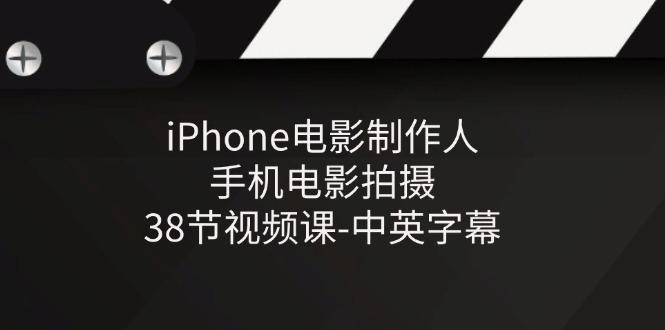 iPhone电影制作人-手机电影拍摄-38节视频课-中英字幕-星禾网创星球