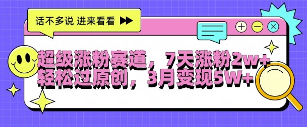 超级涨粉赛道，每天半小时，7天涨粉2W+，轻松过原创，三月变现5W+【揭秘】-星禾网创星球