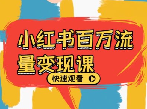 小红书百万流量变现课，小红书电商教程下载-星禾网创星球