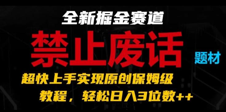 全新掘金赛道，禁止废话题材，超快上手实现原创保姆级教程，轻松日入3位数【揭秘】-星禾网创星球