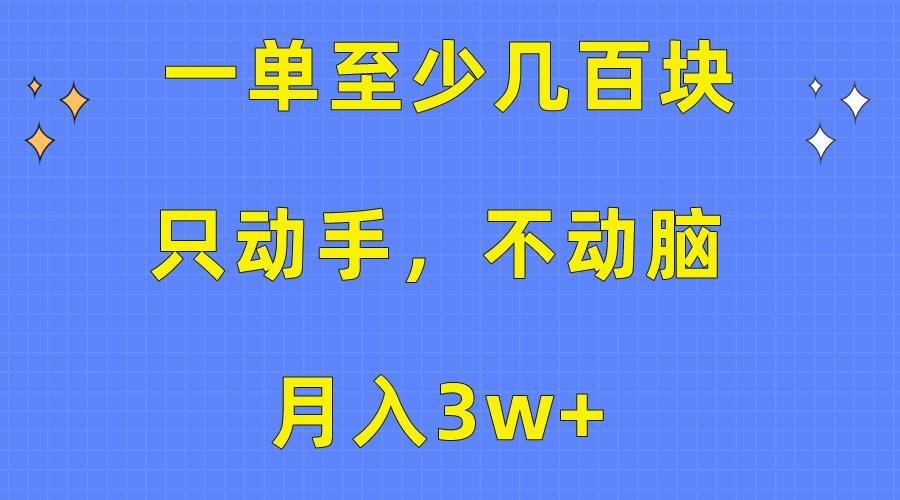 一单至少几百块，只动手不动脑，月入3w+。看完就能上手，保姆级教程-星禾网创星球
