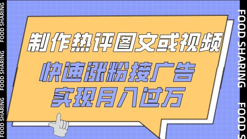 制作热评图文或视频，快速涨粉接广告，实现月入过万【揭秘】-星禾网创星球