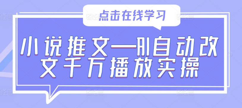 小说推文—AI自动改文千万播放实操-星禾网创星球