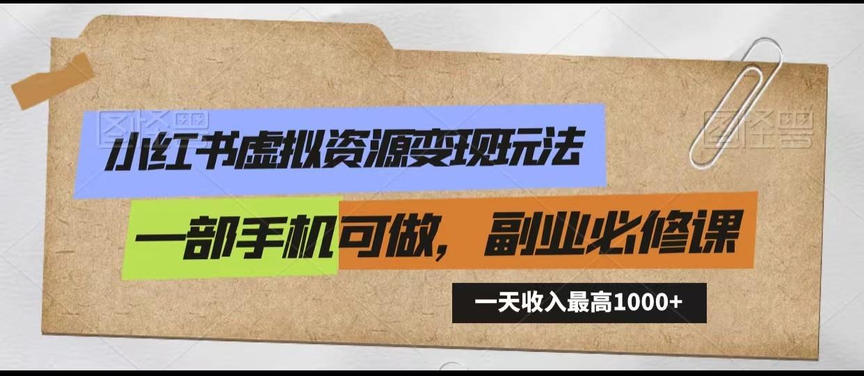 小红书虚拟资源变现玩法，一天最高收入1000+一部手机可做，新手必修课-星禾网创星球