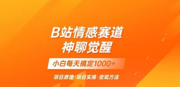 B站情感冷门蓝海赛道秒变现《神聊觉醒》一天轻松变现500+【揭秘】-星禾网创星球