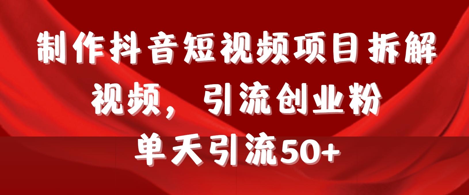 制作抖音短视频项目拆解视频引流创业粉，一天引流50+教程+工具+素材-星禾网创星球