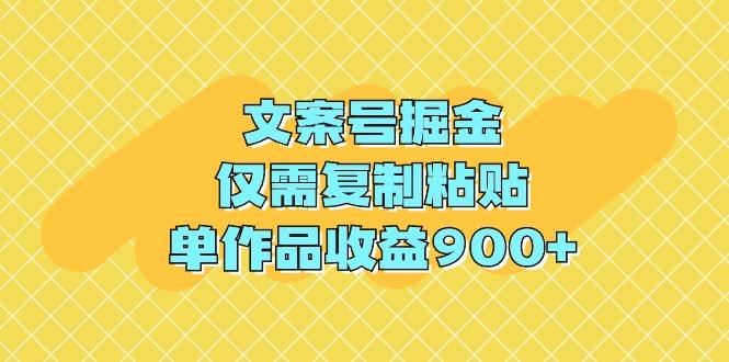(9397期)文案号掘金，仅需复制粘贴，单作品收益900+-星禾网创星球