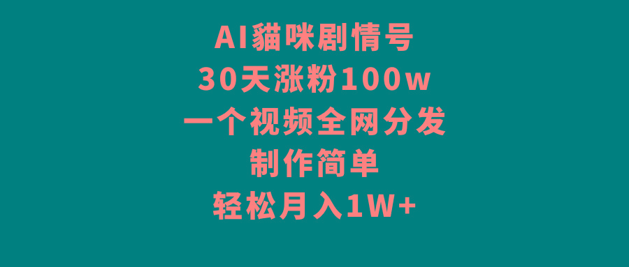 AI貓咪剧情号，30天涨粉100w，制作简单，一个视频全网分发，轻松月入1W+-星禾网创星球