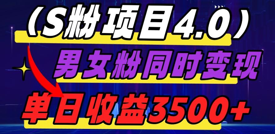 S粉项目4.0，男女粉通吃，男女粉同时变现，单日收益3500+-星禾网创星球