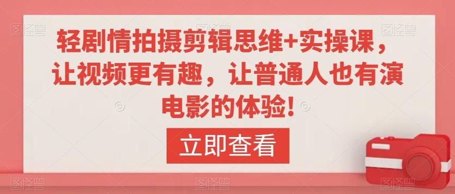 轻剧情拍摄剪辑思维+实操课，让视频更有趣，让普通人也有演电影的体验!-星禾网创星球