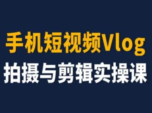 手机短视频Vlog拍摄与剪辑实操课，小白变大师-星禾网创星球
