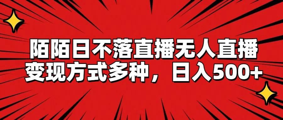 陌陌日不落直播无人直播，变现方式多种，日入500+-星禾网创星球