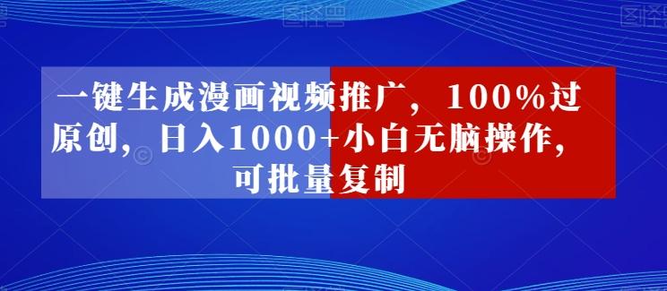 一键生成漫画视频推广，100%过原创，日入1000+小白无脑操作，可批量复制-星禾网创星球