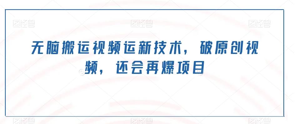 无脑搬运视频运新技术，破原创视频，还会再爆项目-星禾网创星球
