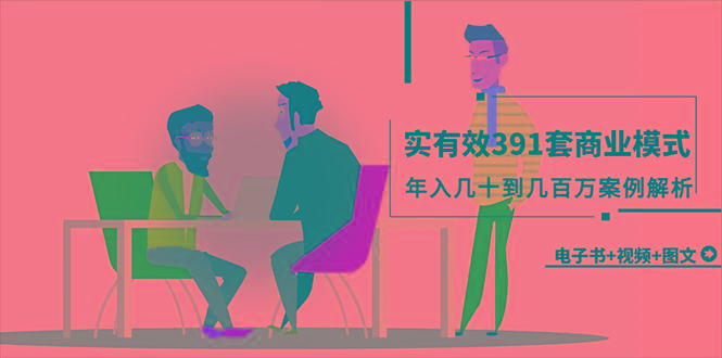 (9607期)真实有效391套商业模式，年入几十到几百万案例解析(电子书+视频+图文)-星禾网创星球