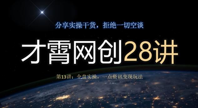 才霄网创28讲第13讲：全盘实操，一点资讯变现玩法-星禾网创星球