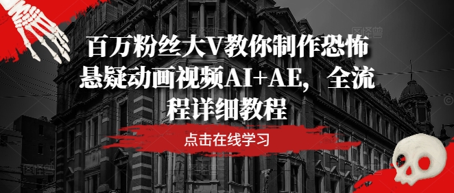 百万粉丝大V教你制作恐怖悬疑动画视频AI+AE，全流程详细教程-星禾网创星球