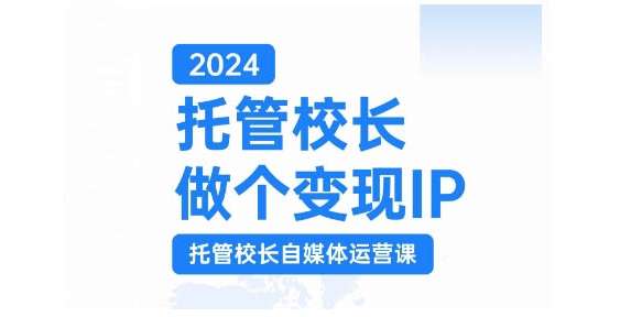 2024托管校长做个变现IP，托管校长自媒体运营课，利用短视频实现校区利润翻番-星禾网创星球