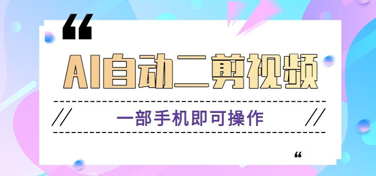 AI自动二剪视频，一部手机即可操作，原创性高！【视频教程+软件】-星禾网创星球