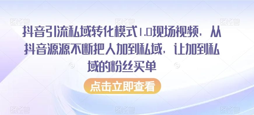 抖音引流私域转化模式1.0现场视频，从抖音源源不断把人加到私域，让加到私域的粉丝买单-星禾网创星球