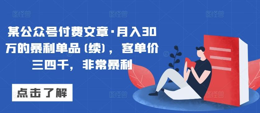 某公众号付费文章·月入30万的暴利单品(续)，客单价三四千，非常暴利-星禾网创星球