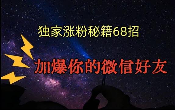 引流涨粉独家秘籍68招，加爆你的微信好友【文档】-星禾网创星球