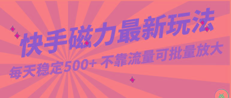 每天稳定500+，外面卖2980的快手磁力最新玩法，不靠流量可批量放大，手机电脑都可操作-星禾网创星球