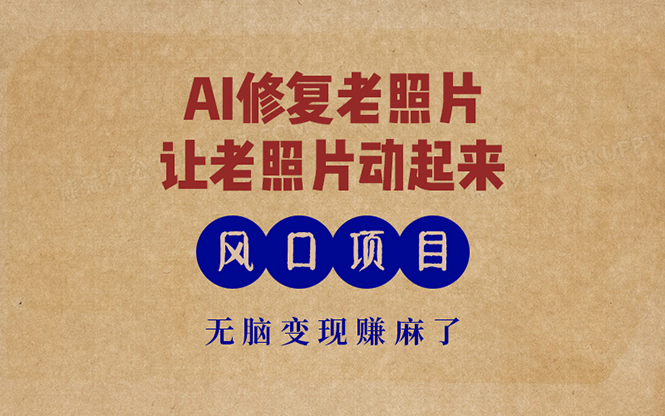 最新风口项目，AI一键修复老照片，让老照片动起来，接单到手软，无脑变...-星禾网创星球