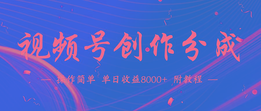 (9474期)【蓝海项目】视频号创作分成计划，24年最新热门玩法，单天收益破8000+！-星禾网创星球