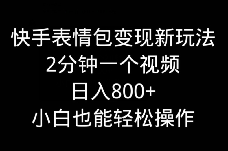 快手表情包变现新玩法，2分钟一个视频，日入800+，小白也能做-星禾网创星球