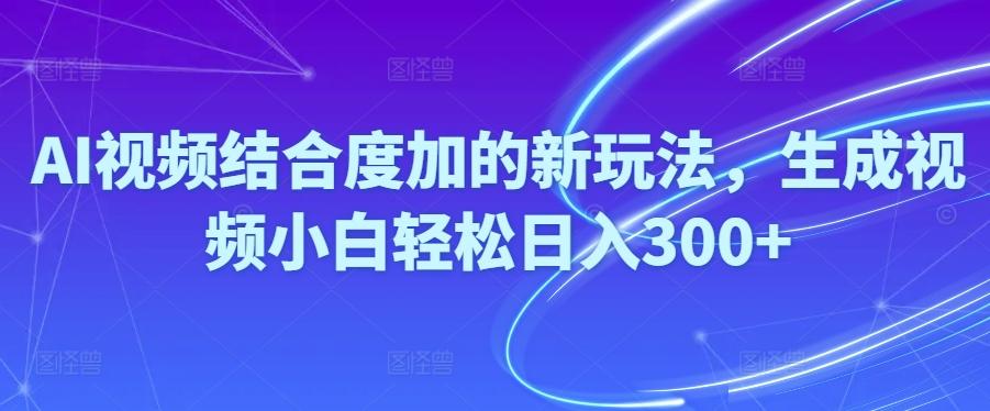 Ai视频结合度加的新玩法,生成视频小白轻松日入300+-星禾网创星球