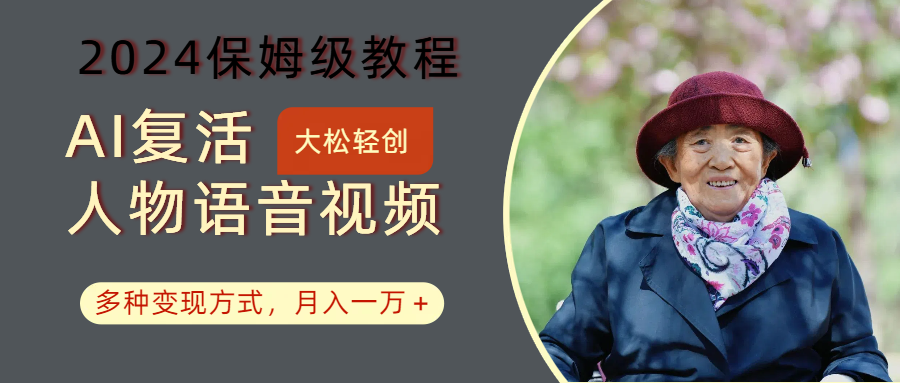 AI复活人物讲话视频：2024保姆级教程，多种变现方式，月入一万+-星禾网创星球