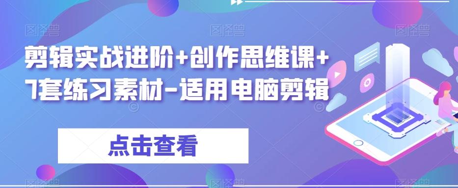 剪辑实战进阶+创作思维课+7套练习素材-适用电脑剪辑-星禾网创星球