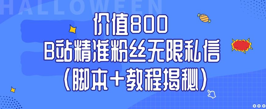 价值800 B站精准粉丝无限私信（脚本+教程揭秘）-星禾网创星球