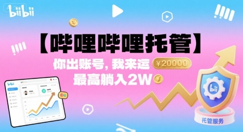 【哔哩哔哩托管】你出账号，我来运营，最高躺入2W【揭秘】-星禾网创星球
