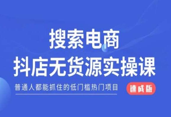 搜索电商抖店无货源必修课，普通人都能抓住的低门槛热门项目【速成版】-星禾网创星球