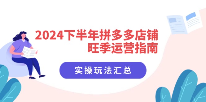 2024下半年拼多多店铺旺季运营指南：实操玩法汇总(8节课-星禾网创星球