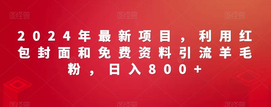 2024年最新项目，利用红包封面和免费资料引流羊毛粉，日入800+-星禾网创星球