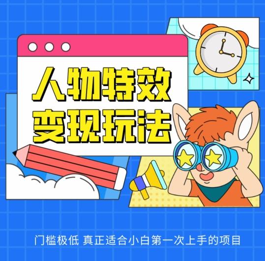 人物特效变现玩法，门槛极低，真正适合小白第一次上手的项目【揭秘】-星禾网创星球