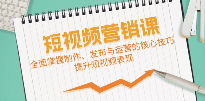 短视频&营销课：全面掌握制作、发布与运营的核心技巧，提升短视频表现-星禾网创星球