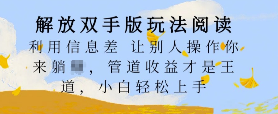 解放双手版玩法阅读，利用信息差让别人操作你来躺Z，管道收益才是王道，小白轻松上手【揭秘】-星禾网创星球
